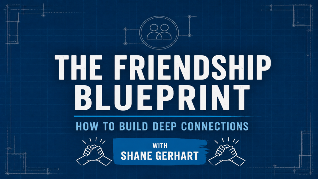 The Friendship Blueprint: How to Build Deep Connections with Shane Gerhart featured image
